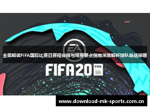全面解读FIFA国际比赛日赛程安排与观赛要点指南深度解析球队备战策略 全面解读FIFA国际比赛日赛程安排与观赛要点指南深度解析球队备战策略