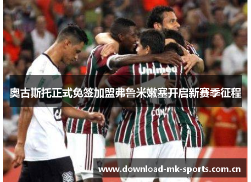奥古斯托正式免签加盟弗鲁米嫩塞开启新赛季征程 奥古斯托正式免签加盟弗鲁米嫩塞开启新赛季征程